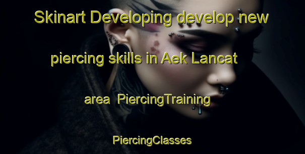 Skinart Developing develop new piercing skills in Aek Lancat area | #PiercingTraining #PiercingClasses #SkinartTraining-Indonesia