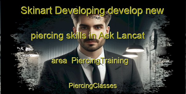 Skinart Developing develop new piercing skills in Aek Lancat area | #PiercingTraining #PiercingClasses #SkinartTraining-Indonesia