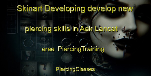 Skinart Developing develop new piercing skills in Aek Lancat area | #PiercingTraining #PiercingClasses #SkinartTraining-Indonesia