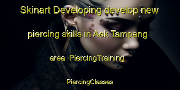 Skinart Developing develop new piercing skills in Aek Tampang area | #PiercingTraining #PiercingClasses #SkinartTraining-Indonesia