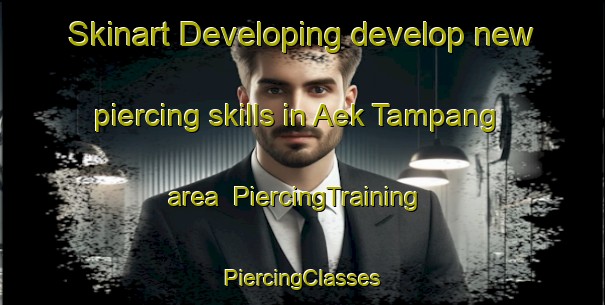 Skinart Developing develop new piercing skills in Aek Tampang area | #PiercingTraining #PiercingClasses #SkinartTraining-Indonesia