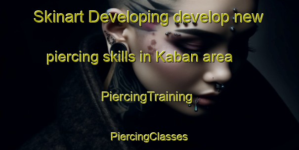 Skinart Developing develop new piercing skills in Kaban area | #PiercingTraining #PiercingClasses #SkinartTraining-Indonesia