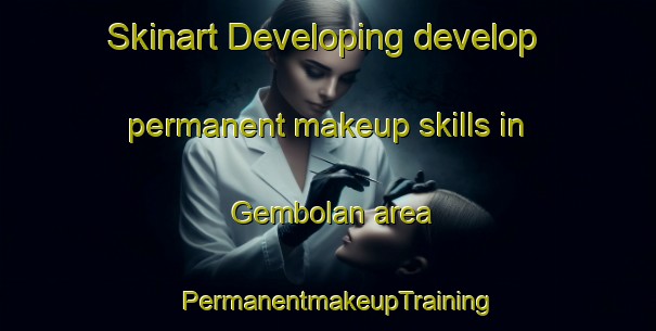 Skinart Developing develop permanent makeup skills in Gembolan area | PermanentmakeupTraining | PermanentmakeupClasses | SkinartTraining-Indonesia