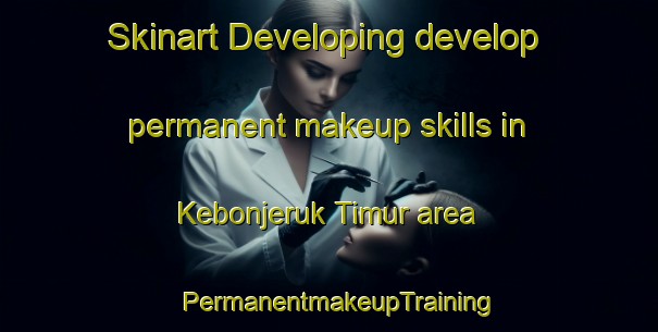 Skinart Developing develop permanent makeup skills in Kebonjeruk Timur area | PermanentmakeupTraining | PermanentmakeupClasses | SkinartTraining-Indonesia