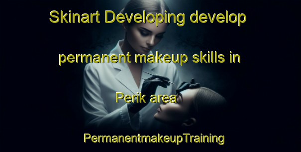 Skinart Developing develop permanent makeup skills in Perik area | PermanentmakeupTraining | PermanentmakeupClasses | SkinartTraining-Indonesia