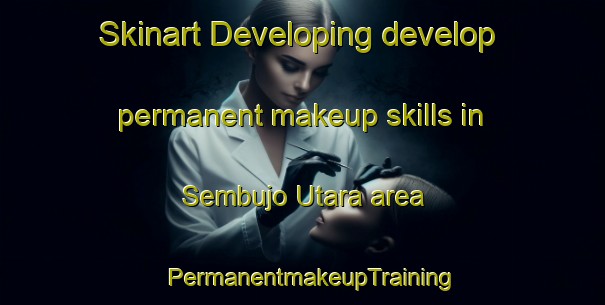 Skinart Developing develop permanent makeup skills in Sembujo Utara area | PermanentmakeupTraining | PermanentmakeupClasses | SkinartTraining-Indonesia
