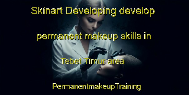 Skinart Developing develop permanent makeup skills in Tebet Timur area | PermanentmakeupTraining | PermanentmakeupClasses | SkinartTraining-Indonesia