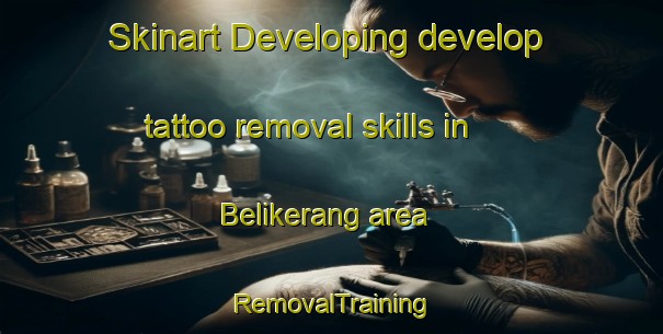 Skinart Developing develop tattoo removal skills in Belikerang area | RemovalTraining | RemovalClasses | SkinartTraining-Indonesia