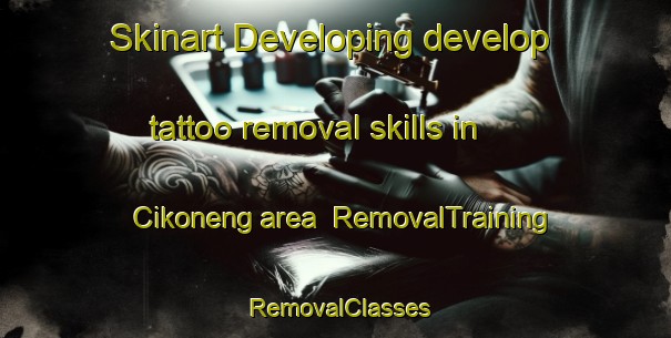Skinart Developing develop tattoo removal skills in Cikoneng area | RemovalTraining | RemovalClasses | SkinartTraining-Indonesia