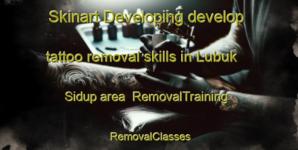 Skinart Developing develop tattoo removal skills in Lubuk Sidup area | RemovalTraining | RemovalClasses | SkinartTraining-Indonesia