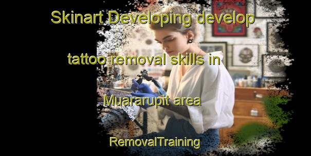 Skinart Developing develop tattoo removal skills in Muararupit area | RemovalTraining | RemovalClasses | SkinartTraining-Indonesia