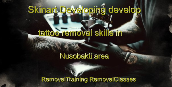 Skinart Developing develop tattoo removal skills in Nusobakti area | #RemovalTraining #RemovalClasses #SkinartTraining-Indonesia