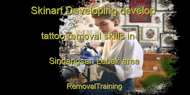 Skinart Developing develop tattoo removal skills in Sindangsari Lebak area | RemovalTraining | RemovalClasses | SkinartTraining-Indonesia