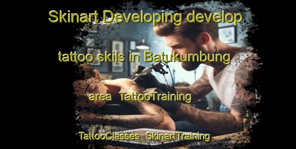 Skinart Developing develop tattoo skils in Batukumbung area | TattooTraining | TattooClasses | SkinartTraining-Indonesia