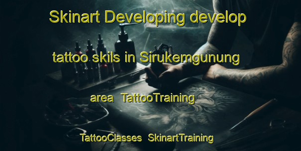 Skinart Developing develop tattoo skils in Sirukemgunung area | TattooTraining | TattooClasses | SkinartTraining-Indonesia