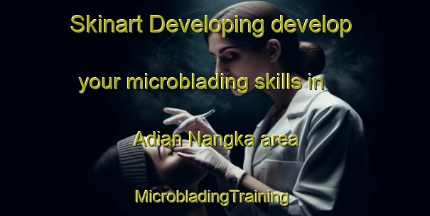 Skinart Developing develop your microblading skills in Adian Nangka area | #MicrobladingTraining #MicrobladingClasses #SkinartTraining-Indonesia