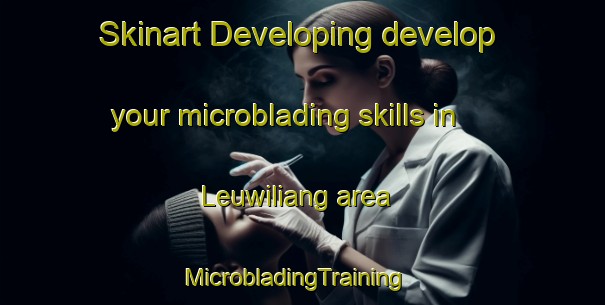Skinart Developing develop your microblading skills in Leuwiliang area | MicrobladingTraining | MicrobladingClasses | SkinartTraining-Indonesia
