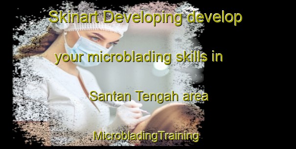 Skinart Developing develop your microblading skills in Santan Tengah area | #MicrobladingTraining #MicrobladingClasses #SkinartTraining-Indonesia