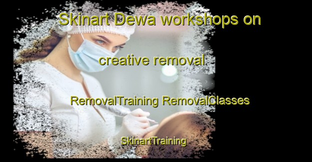 Skinart Dewa workshops on creative removal | #RemovalTraining #RemovalClasses #SkinartTraining-Indonesia