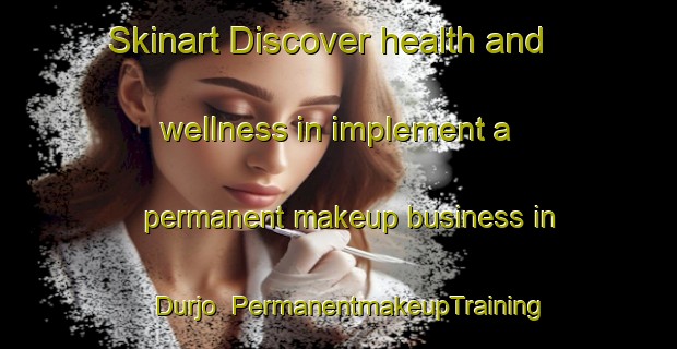 Skinart Discover health and wellness in implement a permanent makeup business in Durjo | PermanentmakeupTraining | PermanentmakeupClasses | SkinartTraining-Indonesia