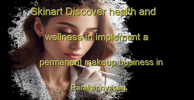 Skinart Discover health and wellness in implement a permanent makeup business in Parakannyasag | PermanentmakeupTraining | PermanentmakeupClasses | SkinartTraining-Indonesia