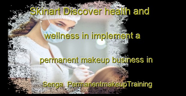 Skinart Discover health and wellness in implement a permanent makeup business in Senga | PermanentmakeupTraining | PermanentmakeupClasses | SkinartTraining-Indonesia