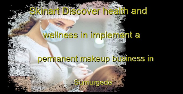 Skinart Discover health and wellness in implement a permanent makeup business in Sumurgede | PermanentmakeupTraining | PermanentmakeupClasses | SkinartTraining-Indonesia