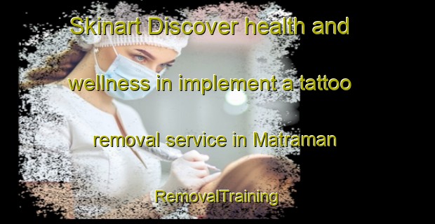 Skinart Discover health and wellness in implement a tattoo removal service in Matraman | RemovalTraining | RemovalClasses | SkinartTraining-Indonesia