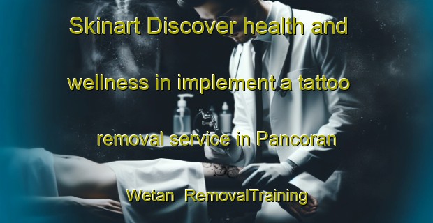 Skinart Discover health and wellness in implement a tattoo removal service in Pancoran Wetan | RemovalTraining | RemovalClasses | SkinartTraining-Indonesia