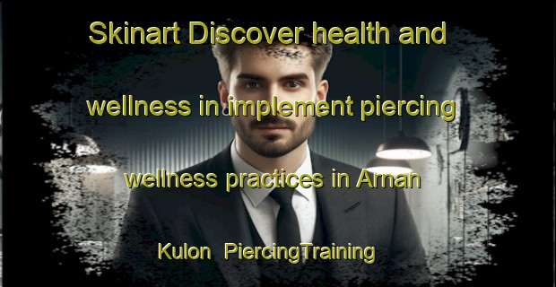 Skinart Discover health and wellness in implement piercing wellness practices in Arnan Kulon | PiercingTraining | PiercingClasses | SkinartTraining-Indonesia