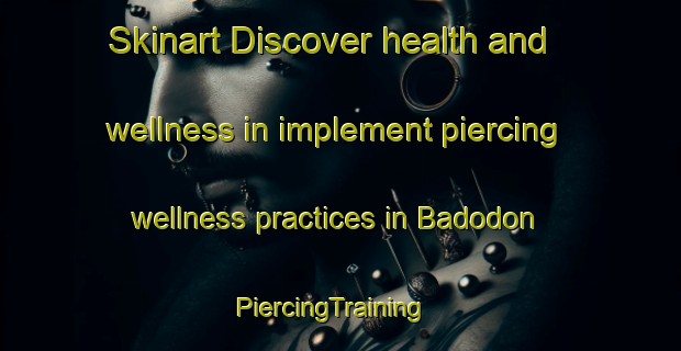 Skinart Discover health and wellness in implement piercing wellness practices in Badodon | PiercingTraining | PiercingClasses | SkinartTraining-Indonesia