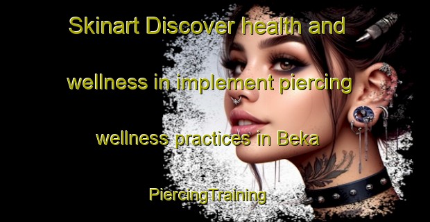 Skinart Discover health and wellness in implement piercing wellness practices in Beka | PiercingTraining | PiercingClasses | SkinartTraining-Indonesia