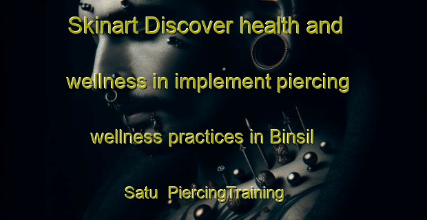 Skinart Discover health and wellness in implement piercing wellness practices in Binsil Satu | PiercingTraining | PiercingClasses | SkinartTraining-Indonesia