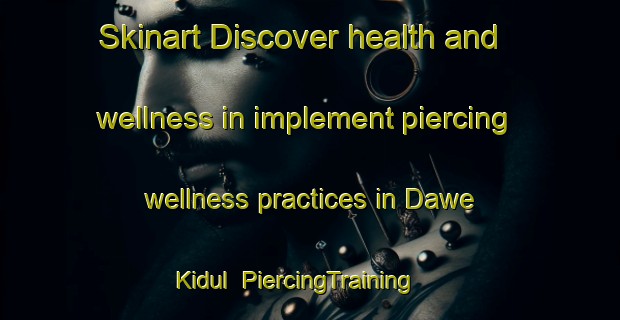 Skinart Discover health and wellness in implement piercing wellness practices in Dawe Kidul | PiercingTraining | PiercingClasses | SkinartTraining-Indonesia