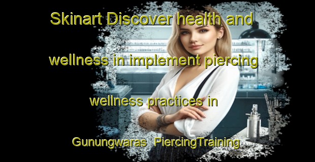 Skinart Discover health and wellness in implement piercing wellness practices in Gunungwaras | PiercingTraining | PiercingClasses | SkinartTraining-Indonesia