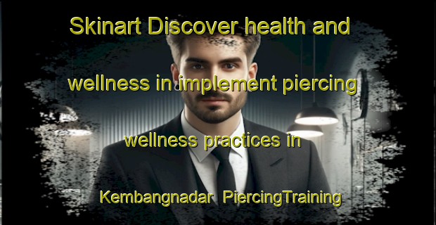 Skinart Discover health and wellness in implement piercing wellness practices in Kembangnadar | PiercingTraining | PiercingClasses | SkinartTraining-Indonesia