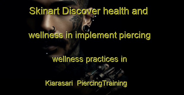Skinart Discover health and wellness in implement piercing wellness practices in Kiarasari | PiercingTraining | PiercingClasses | SkinartTraining-Indonesia