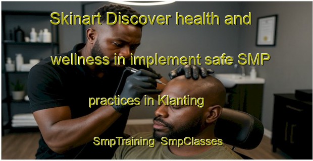 Skinart Discover health and wellness in implement safe SMP practices in Klanting | SmpTraining | SmpClasses | SkinartTraining-Indonesia