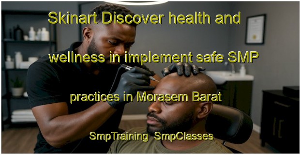 Skinart Discover health and wellness in implement safe SMP practices in Morasem Barat | SmpTraining | SmpClasses | SkinartTraining-Indonesia