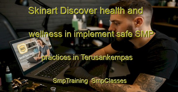Skinart Discover health and wellness in implement safe SMP practices in Terusankempas | SmpTraining | SmpClasses | SkinartTraining-Indonesia