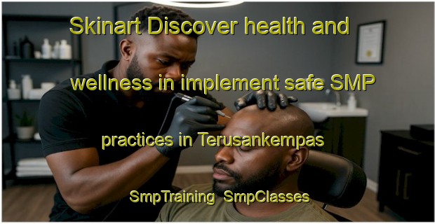 Skinart Discover health and wellness in implement safe SMP practices in Terusankempas | SmpTraining | SmpClasses | SkinartTraining-Indonesia