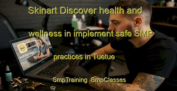 Skinart Discover health and wellness in implement safe SMP practices in Tuetue | SmpTraining | SmpClasses | SkinartTraining-Indonesia