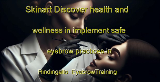 Skinart Discover health and wellness in implement safe eyebrow practices in Rindingallo | EyebrowTraining | EyebrowClasses | SkinartTraining-Indonesia