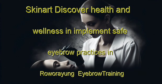 Skinart Discover health and wellness in implement safe eyebrow practices in Roworayung | EyebrowTraining | EyebrowClasses | SkinartTraining-Indonesia