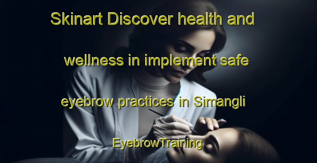 Skinart Discover health and wellness in implement safe eyebrow practices in Simangli | EyebrowTraining | EyebrowClasses | SkinartTraining-Indonesia