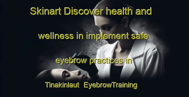 Skinart Discover health and wellness in implement safe eyebrow practices in Tinakinlaut | EyebrowTraining | EyebrowClasses | SkinartTraining-Indonesia