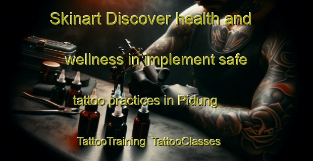 Skinart Discover health and wellness in implement safe tattoo practices in Pidung | TattooTraining | TattooClasses | SkinartTraining-Indonesia