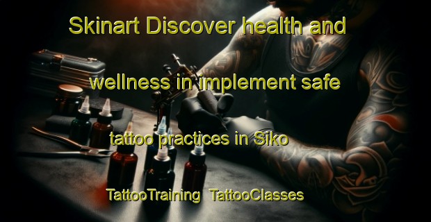 Skinart Discover health and wellness in implement safe tattoo practices in Siko | TattooTraining | TattooClasses | SkinartTraining-Indonesia