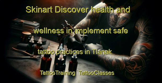 Skinart Discover health and wellness in implement safe tattoo practices in Tlanak | TattooTraining | TattooClasses | SkinartTraining-Indonesia