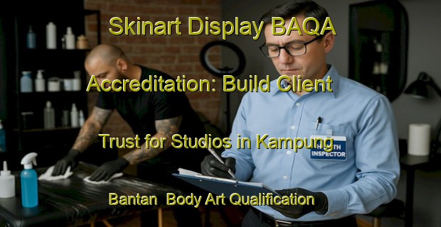Skinart Display BAQA Accreditation: Build Client Trust for Studios in Kampung Bantan | Body Art Qualification Authority | BAQA-Indonesia